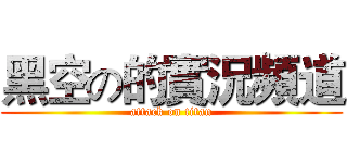 黑空の的實況頻道 (attack on titan)