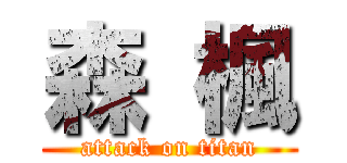 森 楓 (attack on titan)