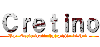 Ｃｒｅｔｉｎｏ (Una storia tratta dalla vita di Anto)