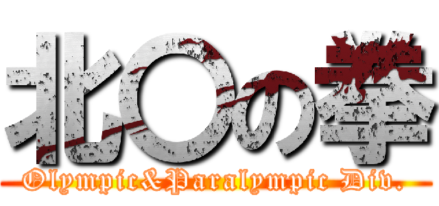 北〇の拳 (Olympic&Paralympic Div.)