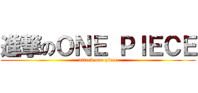 進撃のＯＮＥ ＰＩＥＣＥ (attack one piece)