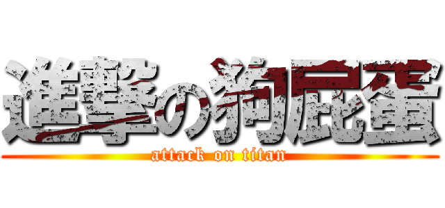 進撃の狗屁蛋 (attack on titan)