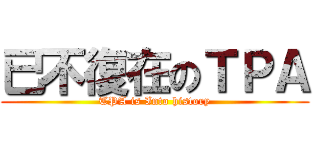 已不復在のＴＰＡ (TPA is Into history)