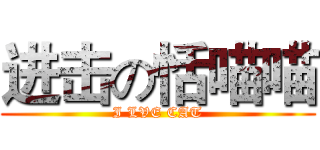 进击の恬喵喵 (I LVE CAT)