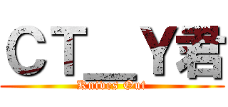 ＣＴ＿Ｙ君 (Knives Out)