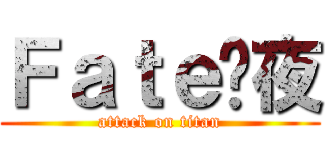 Ｆａｔｅㄨ夜 (attack on titan)