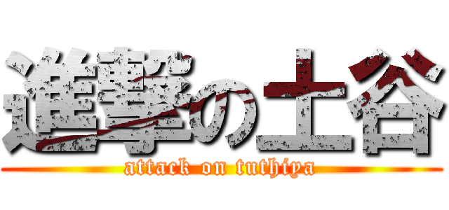 進撃の土谷 (attack on tuthiya)