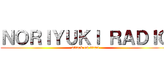 ＮＯＲＩＹＵＫＩ ＲＡＤＩＯ (attack on titan)