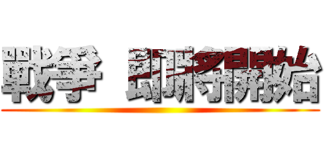 戰爭 即將開始 ()