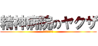 精神病院のヤクザ (和合病院暴力団)
