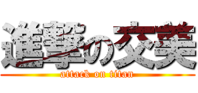 進撃の交美 (attack on titan)
