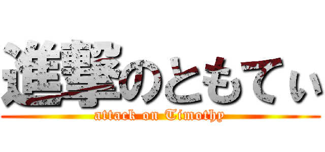進撃のともてぃ (attack on Timothy)