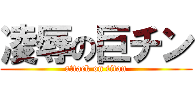 凌辱の巨チン (attack on titan)