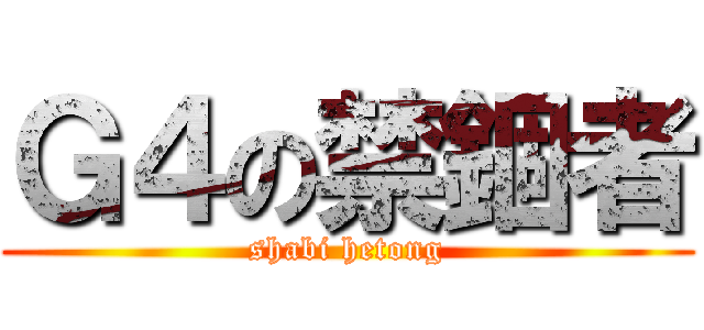 Ｇ４の禁錮者 (shabi hetong)