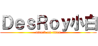 ＤｅｓＲｏｙ小白 (attack on titan)