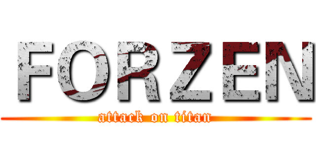ＦＯＲＺＥＮ (attack on titan)
