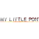 ＭＹ ＬＩＴＴＬＥ ＰＯＮＹ (FRIENDSHIP IS MAGIC)