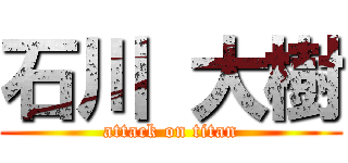 石川 大樹 (attack on titan)