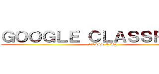 ＧＯＯＧＬＥ ＣＬＡＳＳＲＯＯＭ (CLASS 5-508)