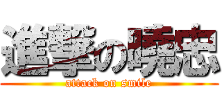 進撃の曉忠 (attack on smile)
