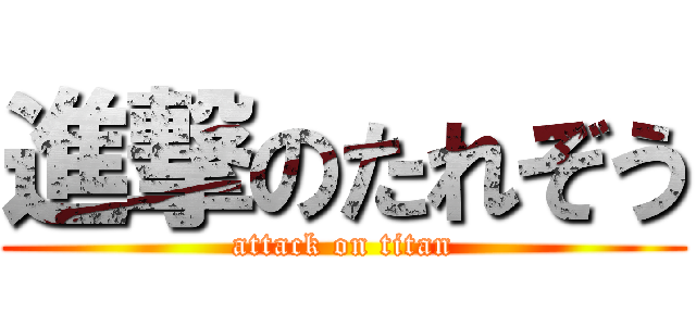 進撃のたれぞう (attack on titan)