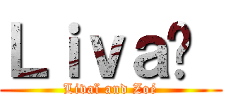 Ｌｉｖａï  (Livaï and Zoé)