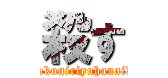 殺す (tokuniriyuhanaiな)