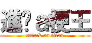 進擊ａ梗王 (attack on titan)