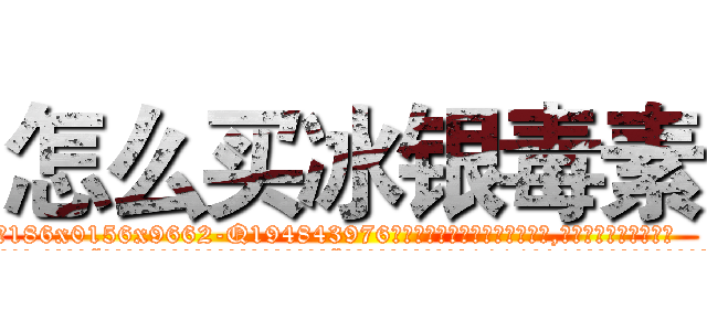 怎么买冰银毒素 (怎么买冰银毒素【电.话186x0156x9662-Q194843976林氏药业】我们做的是长期生意,靠的是老客户长期支持
参考消息网2月20日报道 韩媒称，“剩女多、离婚率高的城市，房价一定会上涨。”这是中国经济学家金岩石2016年12月参加在上海举行的房地产相关论坛时说的话。
)