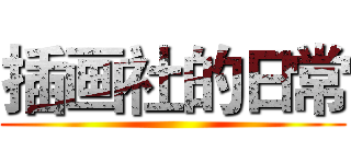 插画社的日常 ()