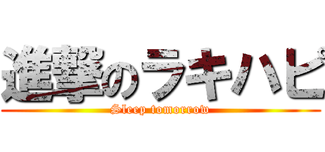 進撃のラキハピ (Sleep tomorrow)