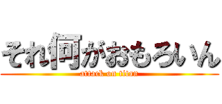 それ何がおもろいん (attack on titan)