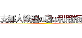 支那人歓迎の店は利用拒否 ()