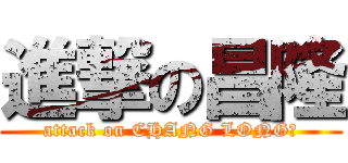 進撃の昌隆 (attack on CHANG LONG	)