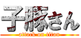 子豚さん (attack on titan)