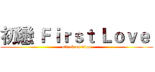 初戀 Ｆｉｒｓｔ Ｌｏｖｅ  (attack on titan)