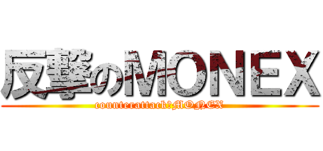 反撃のＭＯＮＥＸ (counterattack　MONEX)