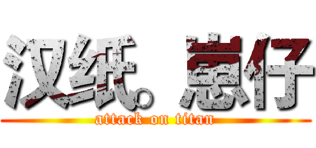汉纸。崽仔 (attack on titan)