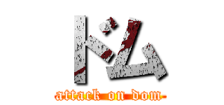 ドム (attack on dom)