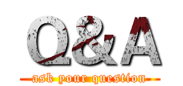 Ｑ＆Ａ (ask your question)