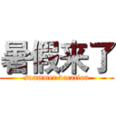 暑假来了 (sunmmer vacation)