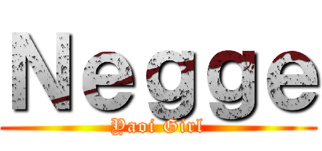 Ｎｅｇｇｅ (Yaoi Girl)