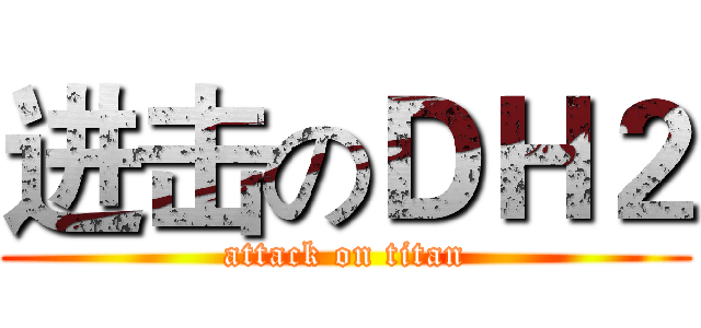 进击のＤＨ２ (attack on titan)