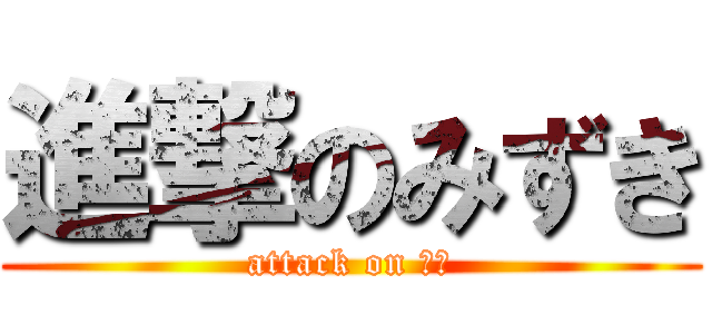 進撃のみずき (attack on 馬鹿)