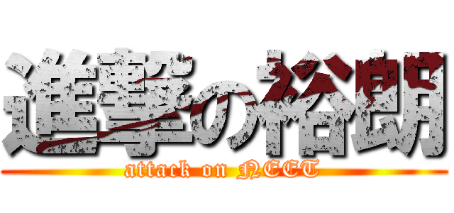 進撃の裕朗 (attack on NEET)