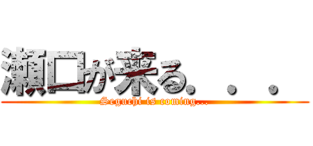 瀬口が来る．．． (Seguchi is coming...)