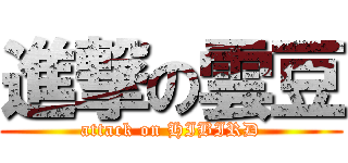 進撃の雲豆 (attack on HIBIRD)