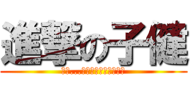 進撃の子健 (那天...人類記起了教學的子健)