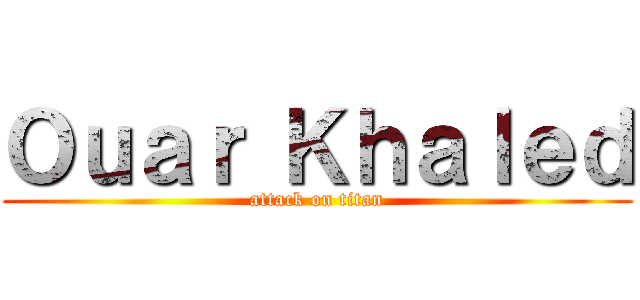 Ｏｕａｒ Ｋｈａｌｅｄ (attack on titan)