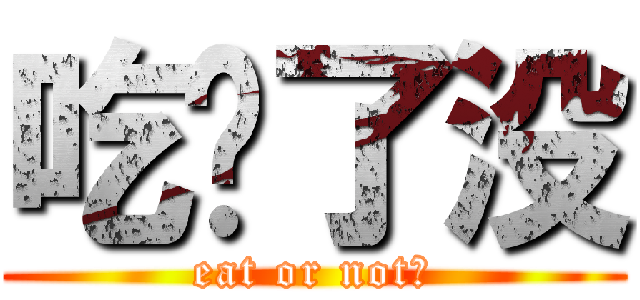 吃饱了没 (eat or not?)